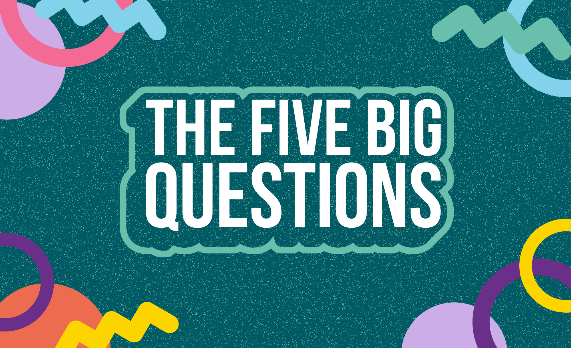 The Five Big Questions text on dark green background with colourful swirls